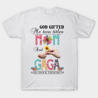 God Gifted Me Two Titles Mom And Gaga And I Rock Them Both Wildflowers Valentines Mothers Day T-Shirt